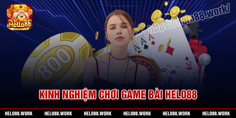 Kinh nghiệm chơi game bài Helo88 bất bại dễ áp dụng