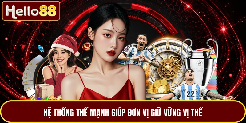 Hệ thống thế mạnh giúp đơn vị giữ vững vị thế