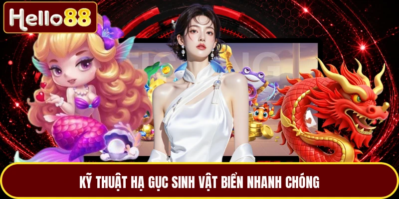 Kỹ thuật hạ gục sinh vật biển nhanh chóng