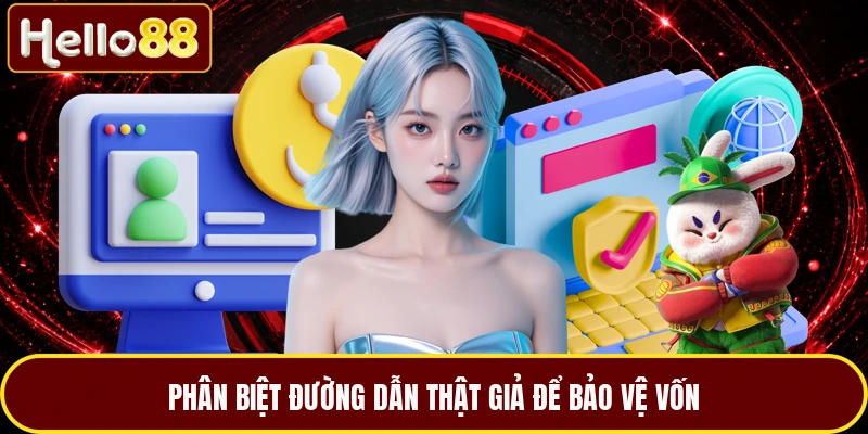 Phân biệt đường dẫn thật giả để bảo vệ vốn