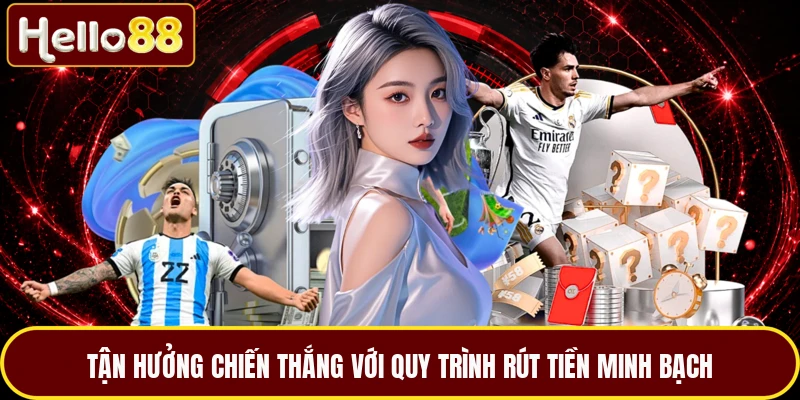 Tận hưởng chiến thắng với quy trình rút tiền minh bạch
