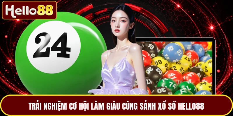 Trải nghiệm cơ hội làm giàu cùng sảnh xổ số HELLO88